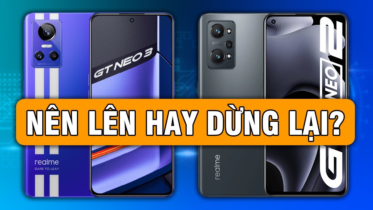 So sánh Realme GT Neo 3 vs Realme GT Neo 2: NÊN LÊN... - youtube