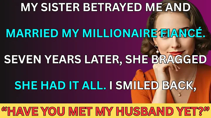 My Sister Betrayed Me And Married My Millionaire Fiancé. Seven Years Later...