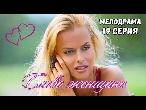 💖ЛУЧШАЯ МЕЛОДРАМА ПОСЛЕДНИХ ЛЕТ!💖 ОТЛИЧНО НА ВЕЧЕР! 💖ЗАТЯНЕТ С ПЕРВЫХ МИНУТ 'СЛОВО ЖЕНЩИНЕ' 19 серия