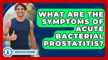 What Are The Symptoms Of Acute Bacterial Prostatitis? - Prostate Health Network