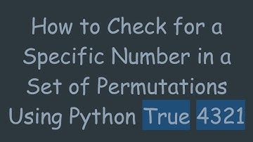 How to Check for a Specific Number in a Set of Permutations Using Python True 4321