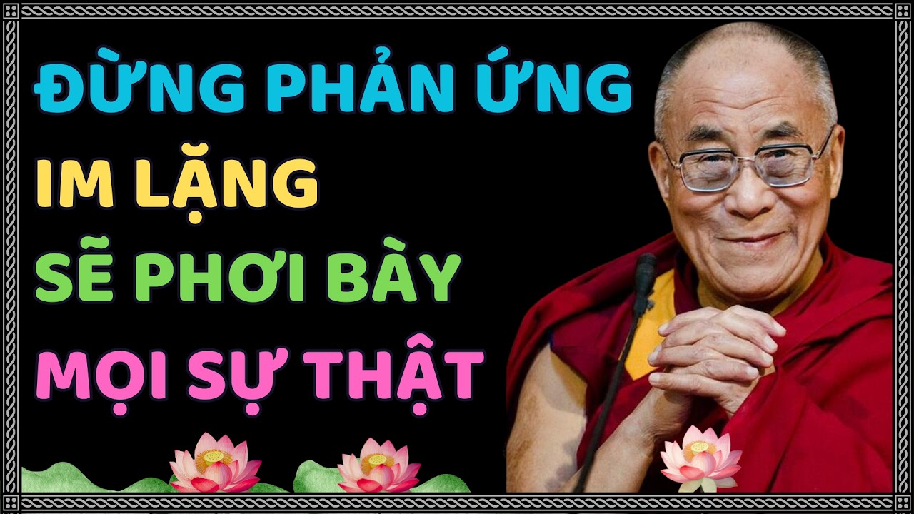 Đừng Phản Ứng – Im Lặng Sẽ Phơi Bày Mọi Sự Thật | Thánh Đức Dalai Lama