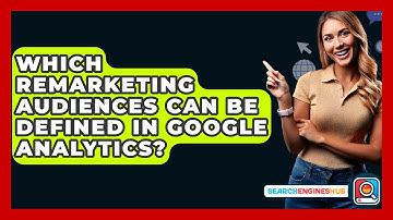 Which Remarketing Audiences Can Be Defined In Google Analytics? - SearchEnginesHub.com