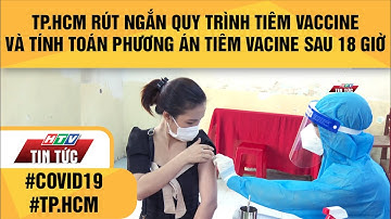TP.HCM RÚT NGẮN QUY TRÌNH TIÊM VACCINE VÀ TÍNH TOÁN PHƯƠNG ÁN TIÊM VACINE SAU 18 GIỜ| HTV TIN TỨC