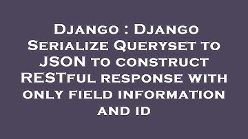 Django : Django Serialize Queryset to JSON to construct RESTful response with only field information