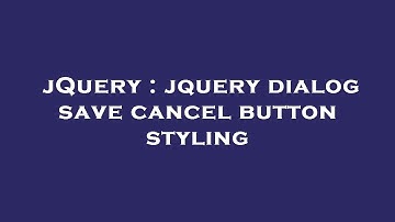 jQuery : jquery dialog save cancel button styling