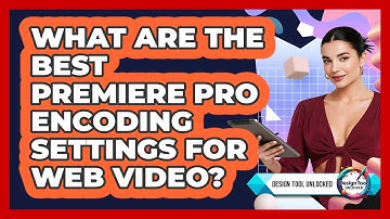 What Are The Best Premiere Pro Encoding Settings For Web Video? - Design Tool Unlocked