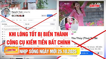 Khi lòng tốt bị biến thành công cụ kiếm tiền bất chính | Nhịp sống ngày mới 25.10.2025 | Cần Thơ