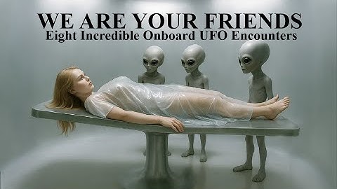 WE ARE YOUR FRIENDS: EIGHT INCREDIBLE ONBOARD UFO ENCOUNTERS