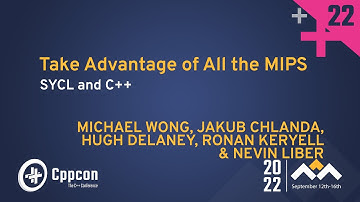Take Advantage of All the MIPS - SYCL & C++ - Wong, Delaney, Keryell, Liber, Chlanda - CppCon 2022