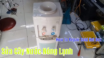 Sửa Cây Nước Nóng Lạnh - How To Repair Cold Hot Box