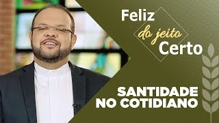 FELIZ DO JEITO CERTO | SANTIDADE NO COTIDIANO | 14/03/2018 [CC]