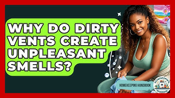 Why Do Dirty Vents Create Unpleasant Smells? - Homekeeping Handbook