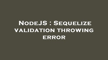 NodeJS : Sequelize validation throwing error