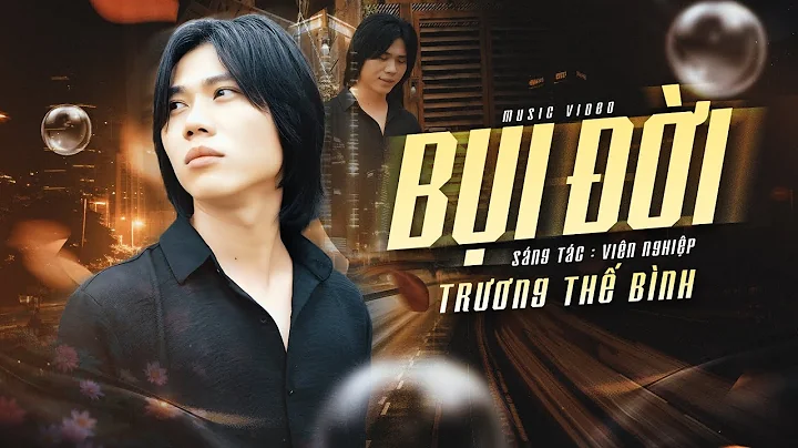 Bụi Đời - Trương Thế Bình | MV Official | Nhạc Đời Mới Nhất Cực Hay
