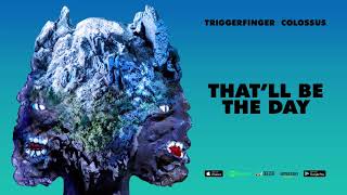 Triggerfinger - That&#39;ll Be The Day [Colossus]