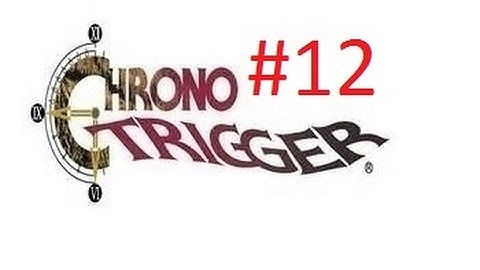 LP Chrono Trigger #12 - This is a Conspiracy, dammit!