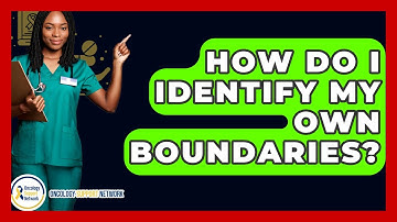 How Do I Identify My Own Boundaries? - Oncology Support Network