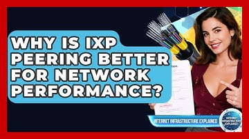 Why Is IXP Peering Better For Network Performance? - Internet Infrastructure Explained