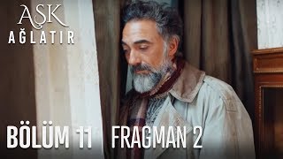 Aşk Ağlatır 11. Bölüm 2. Fragmanı