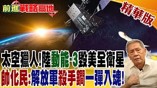 太空獵人!陸'動能3'毀美全衛星 帥化民:解放軍'殺手鐧'一彈入魂!【前進戰略高地】精華版 @Global_Vision