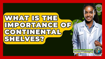 What Is the Importance of Continental Shelves? - Earth Science Answers