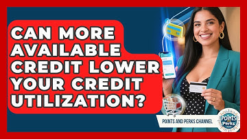 Can More Available Credit Lower Your Credit Utilization? - Points and Perks Channel