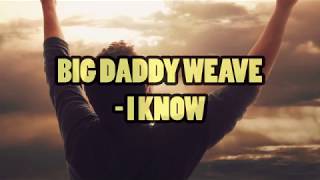 Big Daddy Weave - I Know Lyrics chords