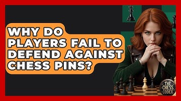 Why Do Players Fail To Defend Against Chess Pins? - The Chess Codex