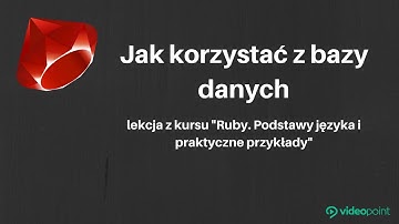 Jak korzystać z bazy danych - lekcja z kursu Ruby. Podstawy języka  | Videopoint.pl