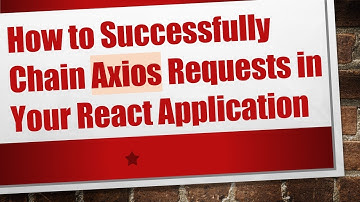 How to Successfully Chain Axios Requests in Your React Application