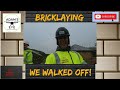 bricklaying we walked off site!