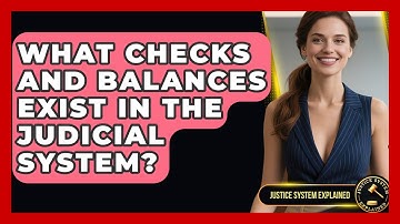 What Checks and Balances Exist in the Judicial System? - Justice System Explained