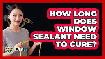 How Long Does Window Sealant Need To Cure?
