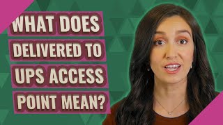 What does delivered to UPS access point mean?