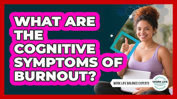 What Are The Cognitive Symptoms Of Burnout? - Work Life Balance Experts