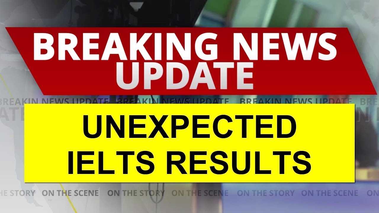 Breaking News Updates: UNEXPECTED IELTS RESULTS