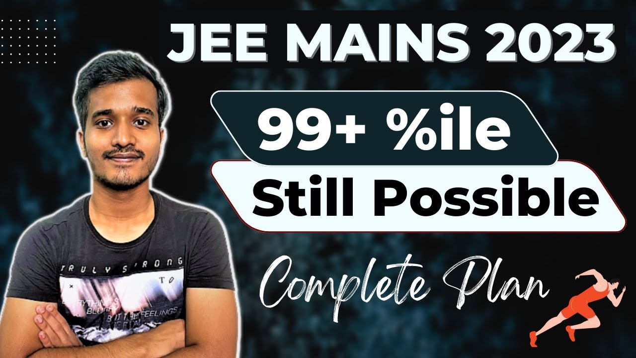 JEE Main 2023 - 99%ile Plan 🔥 JEE Mains Strategy for Next 4 months # ...