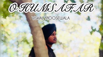 O HUMSAFAR - [VISHAL MOOSEWALA] #hiphop