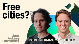 Can Cities Govern Themselves? | Patri Friedman And Mark Lutter | Just Asking Questions, Ep. 13