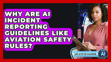 Why Are AI Incident Reporting Guidelines Like Aviation Safety Rules? - Safe AI for The Classroom
