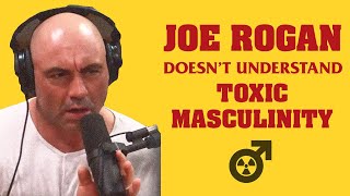 Joe Rogan Doesn't Understand Toxic Masculinity