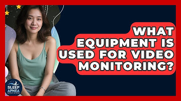 What Equipment Is Used For Video Monitoring? - Sleep Apnea Support Network