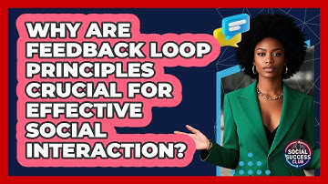 Why Are Feedback Loop Principles Crucial For Effective Social Interaction? - Social Success Club