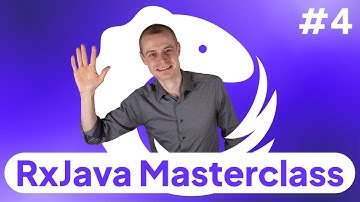 4: RxJava Observables in Action: Completables, Singles, Maybes -- RxJava Masterclass
