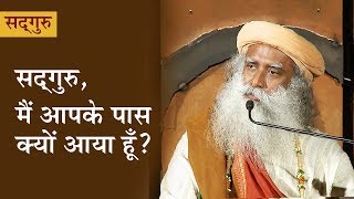 सद्‌गुरु, मैं आपके पास क्यों आया हूँ? Why Am I here - in Hindi