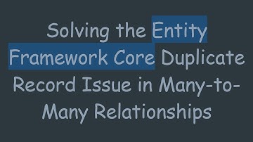 Solving the Entity Framework Core Duplicate Record Issue in Many-to-Many Relationships
