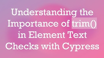 Understanding the Importance of trim() in Element Text Checks with Cypress