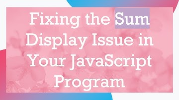 Fixing the Sum Display Issue in Your JavaScript Program