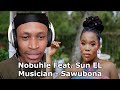 Nobuhle Feat. Sun EL Musician - Sawubona (Official Video) Reaction